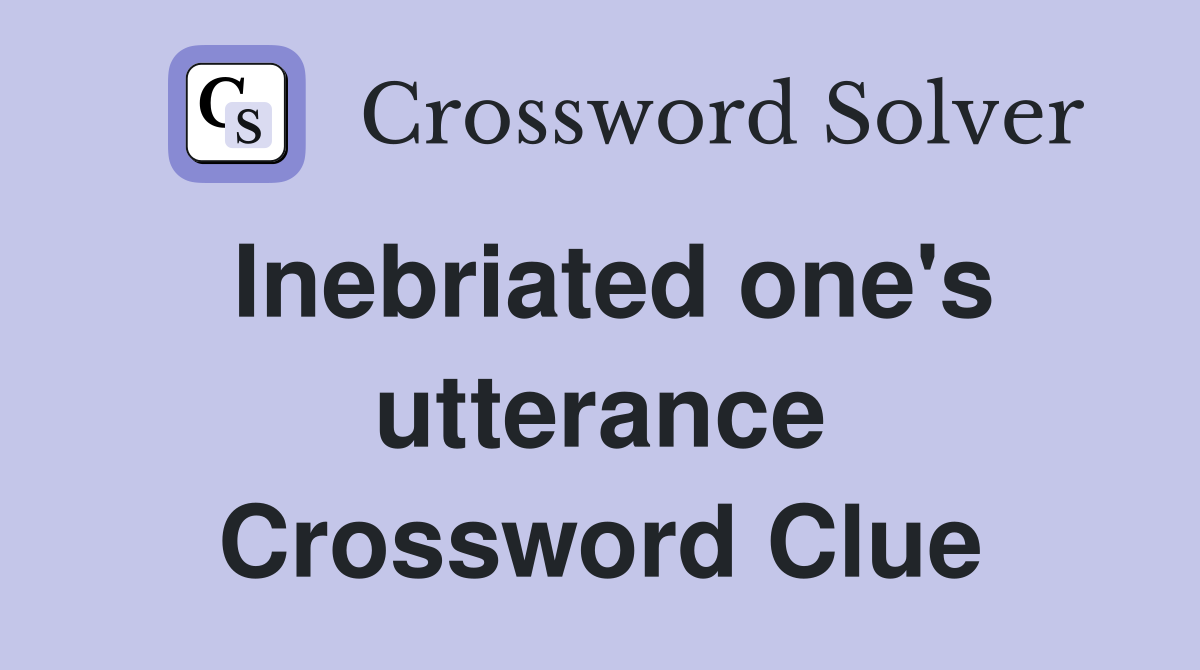 Inebriated one's utterance Crossword Clue