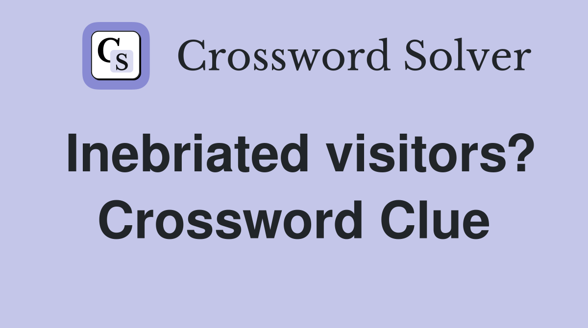 Inebriated visitors? Crossword Clue