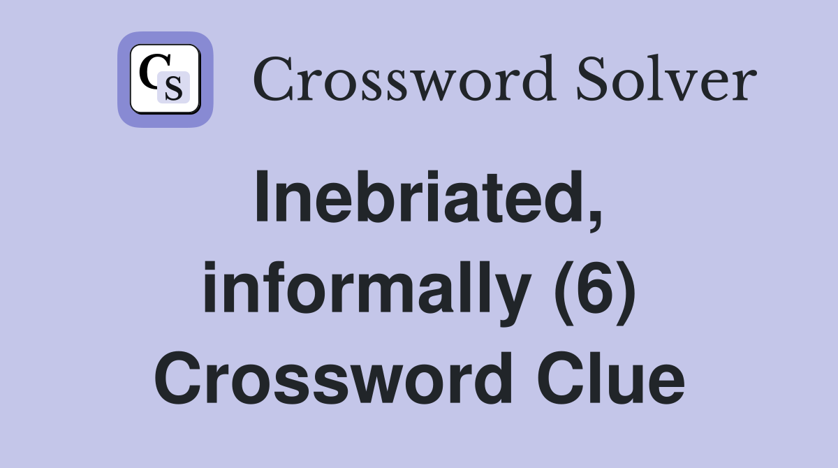 Inebriated, informally (6) Crossword Clue