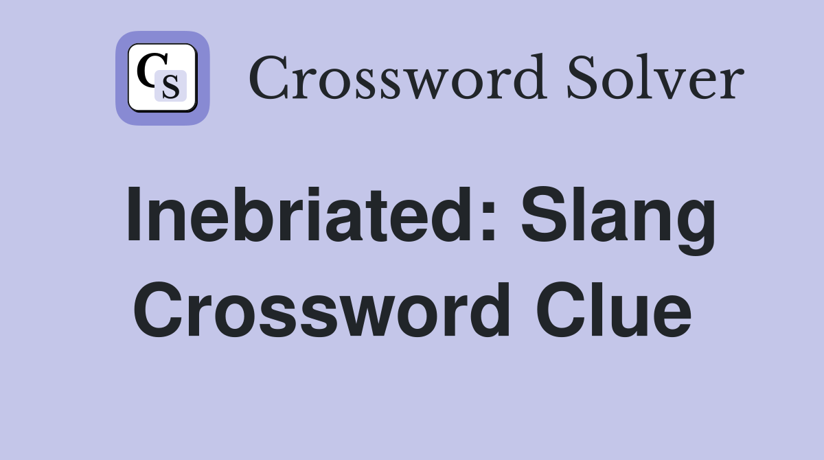 Inebriated: Slang Crossword Clue