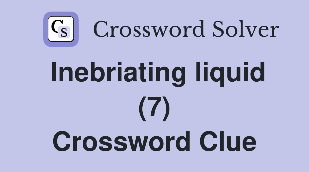 Inebriating liquid (7) Crossword Clue