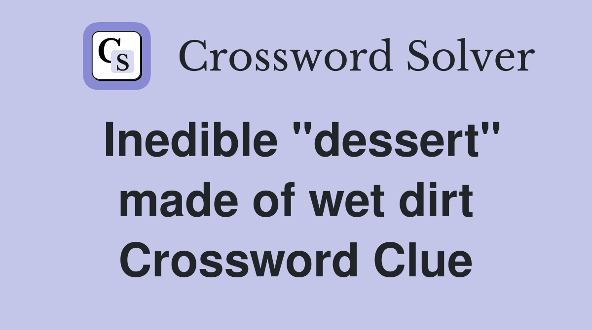 Inedible "dessert" made of wet dirt Crossword Clue