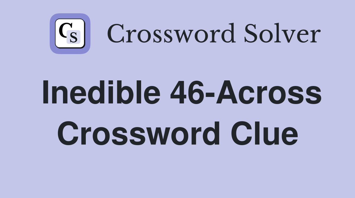 Inedible 46-Across Crossword Clue