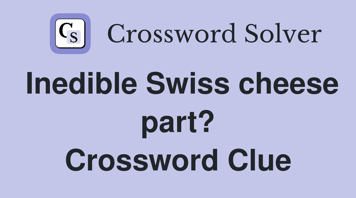 Inedible Swiss cheese part? Crossword Clue