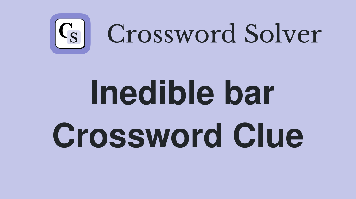 Inedible bar Crossword Clue
