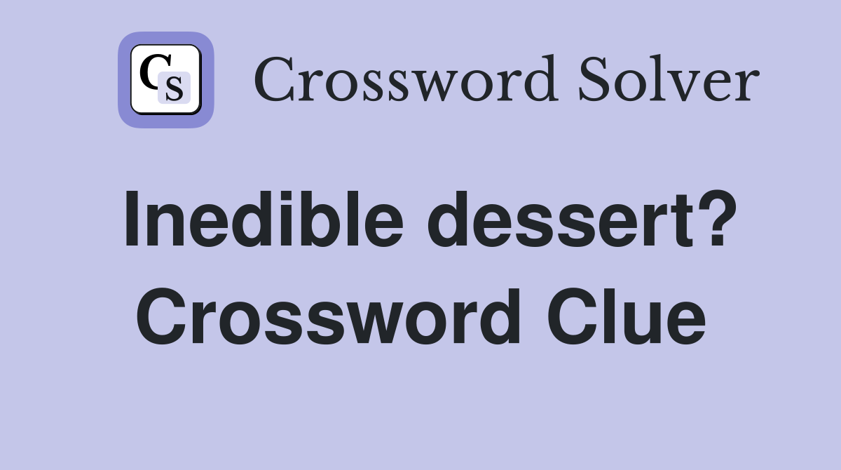 Inedible dessert? Crossword Clue