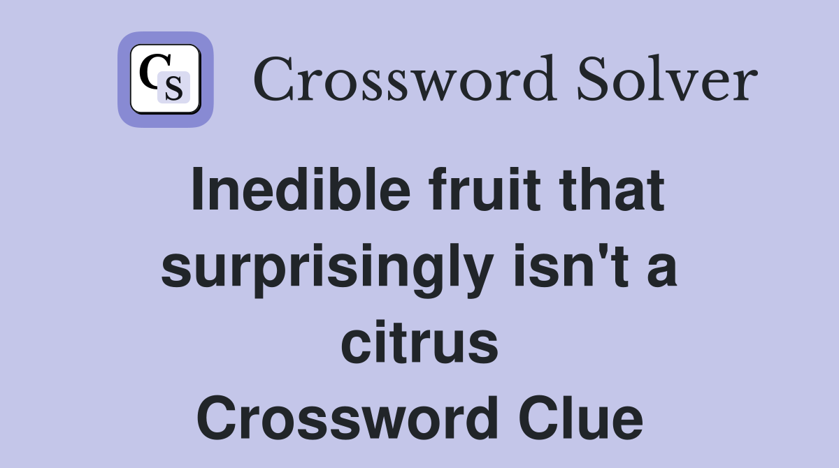 Inedible fruit that surprisingly isn't a citrus Crossword Clue