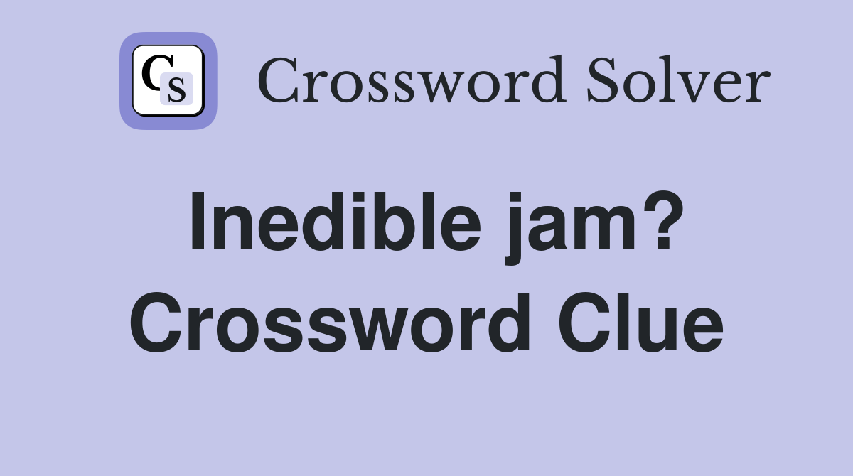 Inedible jam? Crossword Clue