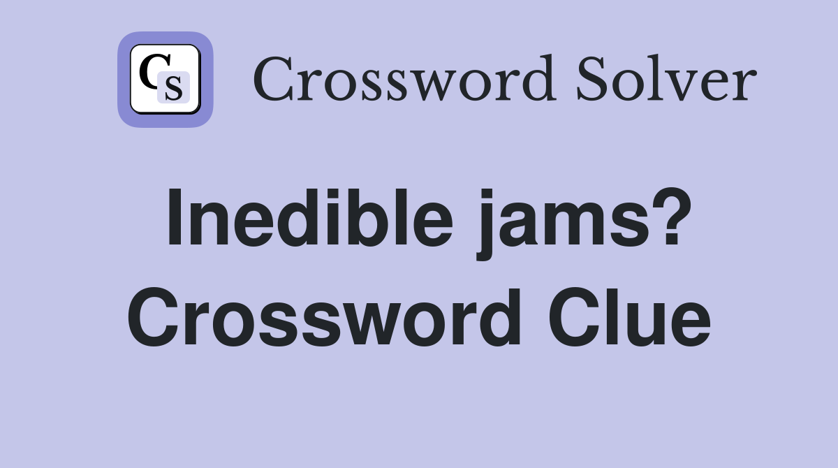 Inedible jams? Crossword Clue