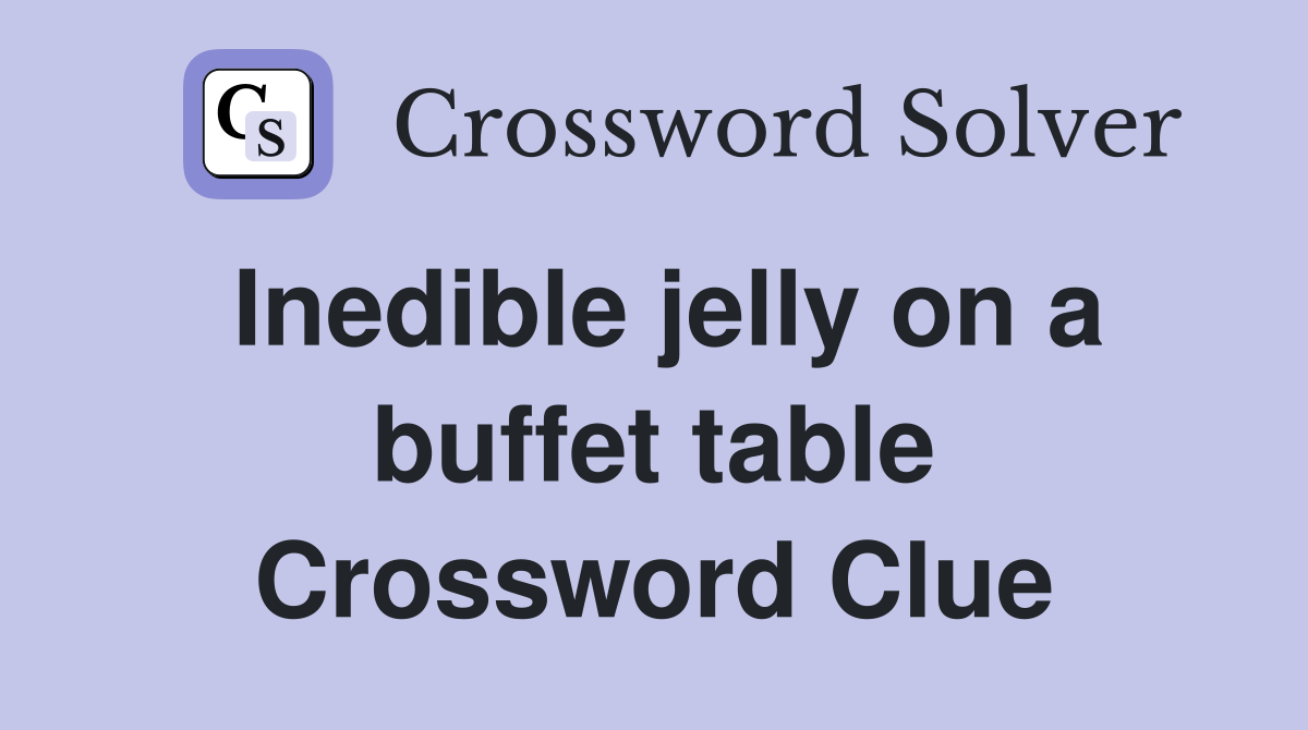 Inedible jelly on a buffet table Crossword Clue