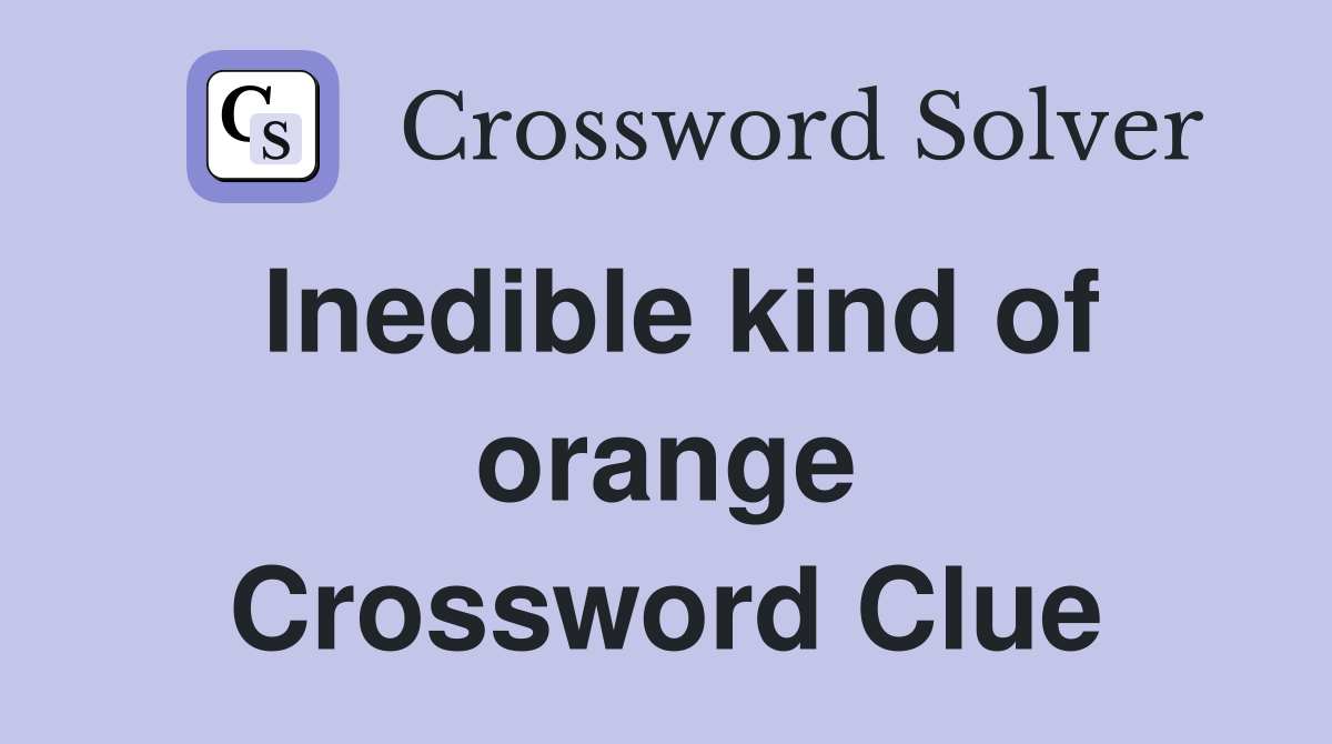 Inedible kind of orange Crossword Clue