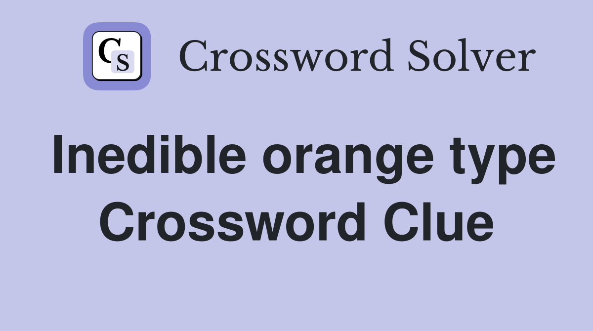 Inedible orange type Crossword Clue