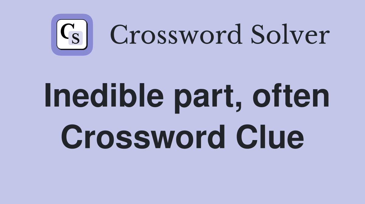 Inedible part, often Crossword Clue
