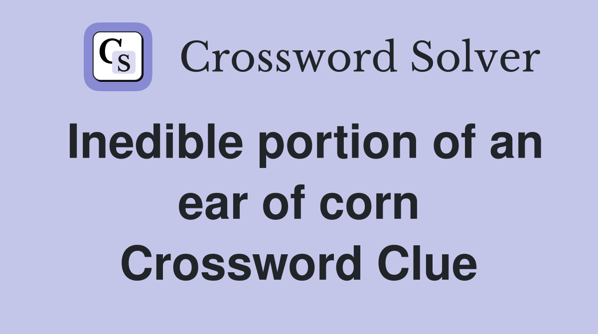 Inedible portion of an ear of corn Crossword Clue