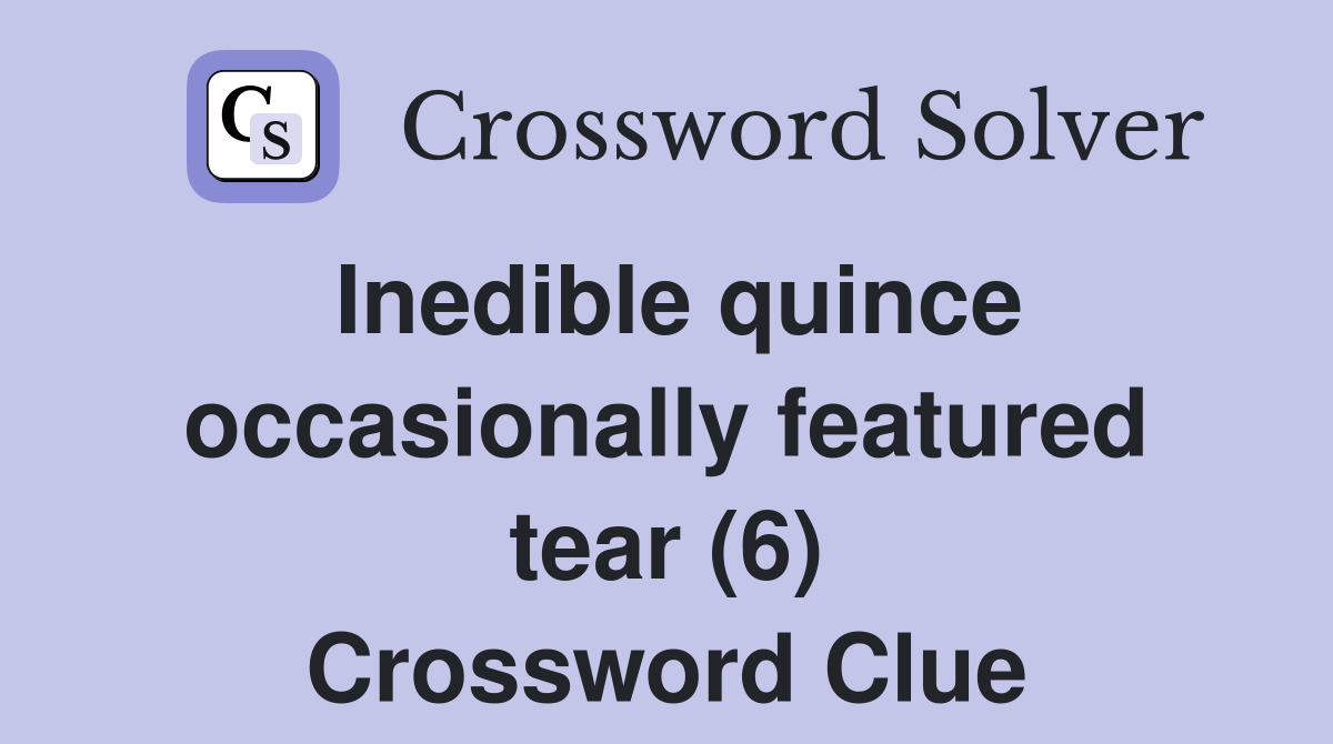 Inedible quince occasionally featured tear (6) Crossword Clue