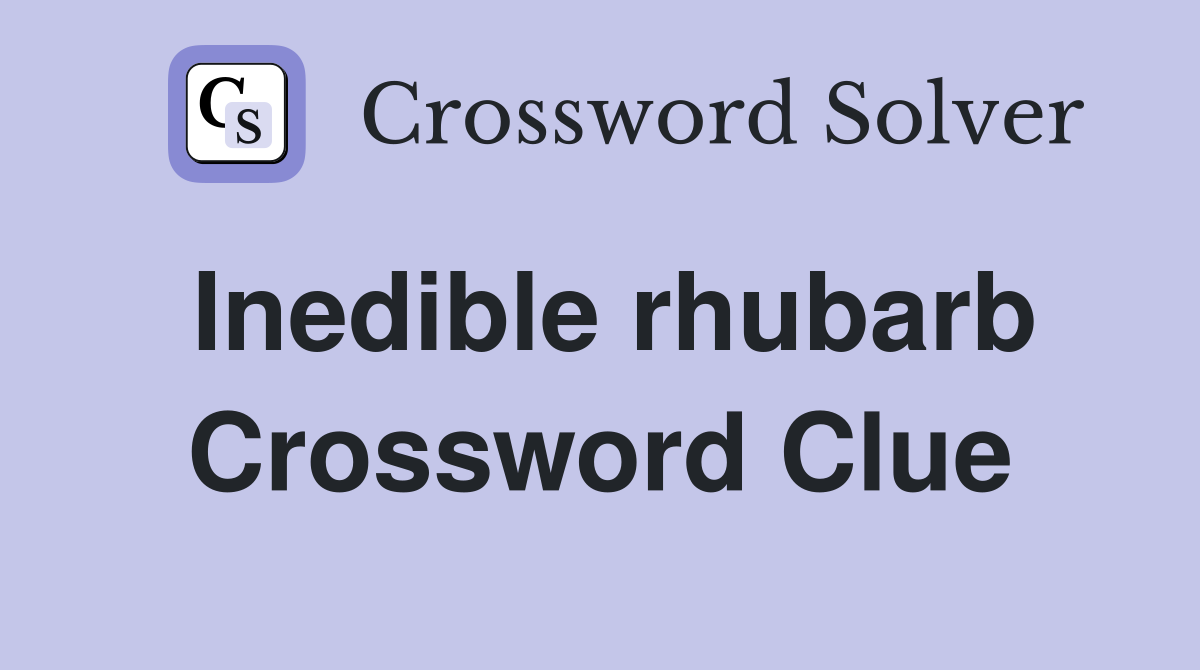 Inedible rhubarb Crossword Clue