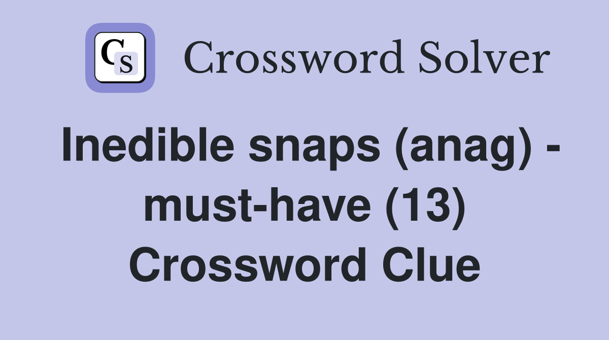 Inedible snaps (anag) - must-have (13) Crossword Clue