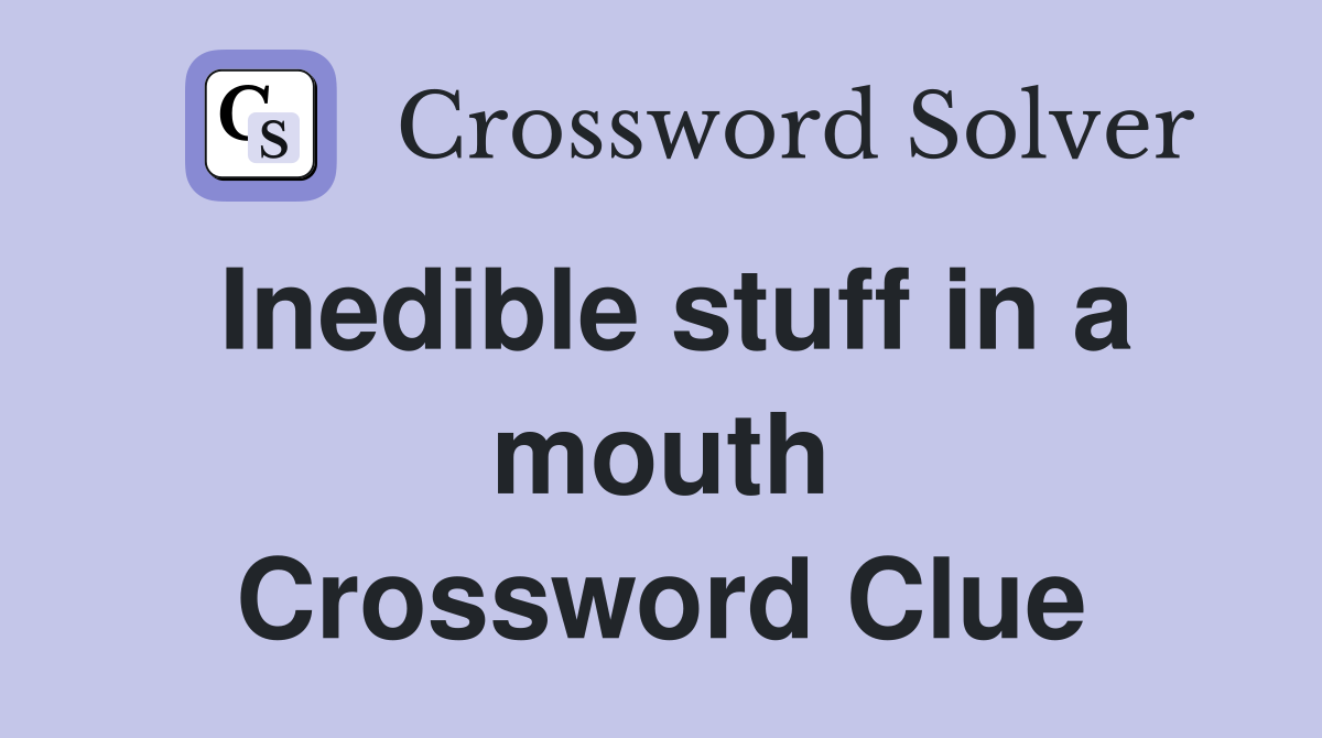 Inedible stuff in a mouth Crossword Clue