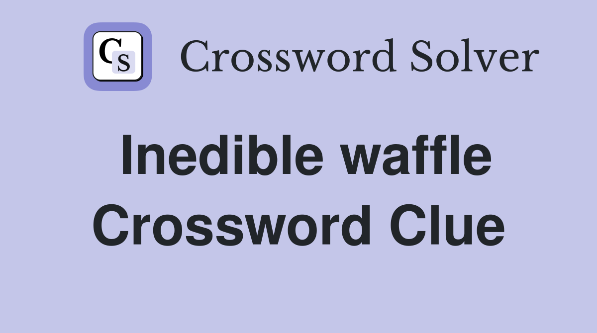 Inedible waffle Crossword Clue