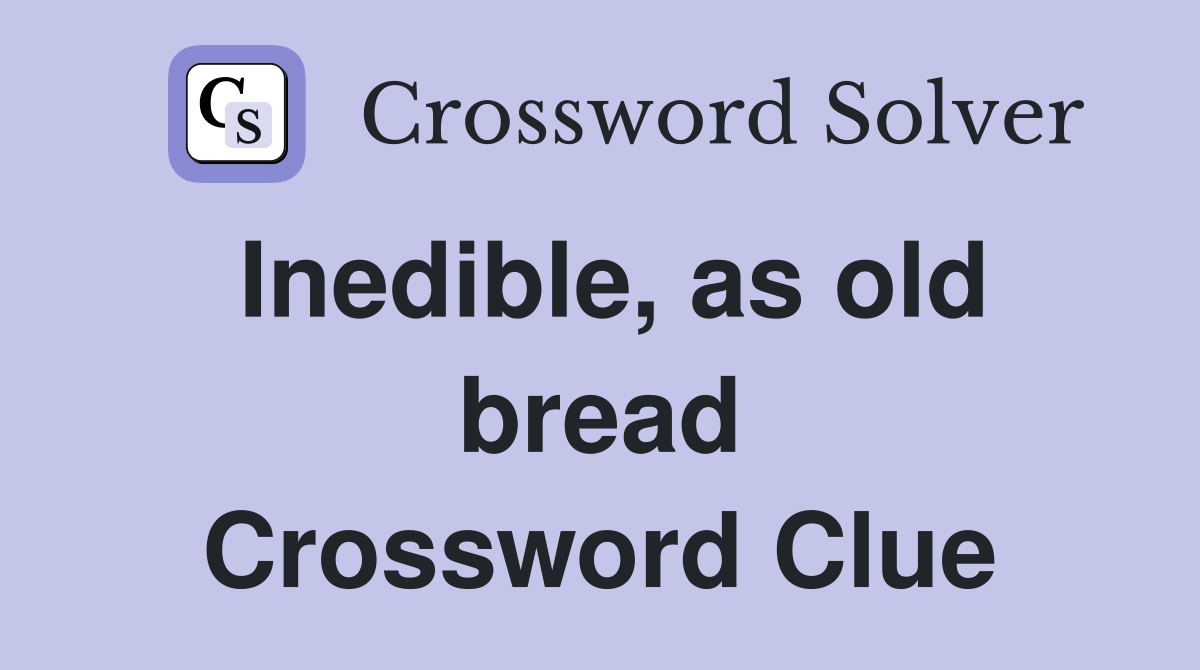 Inedible, as old bread Crossword Clue