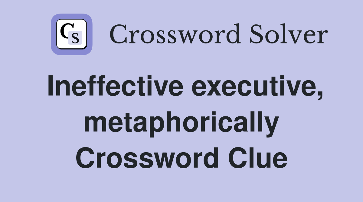 Ineffective executive, metaphorically Crossword Clue