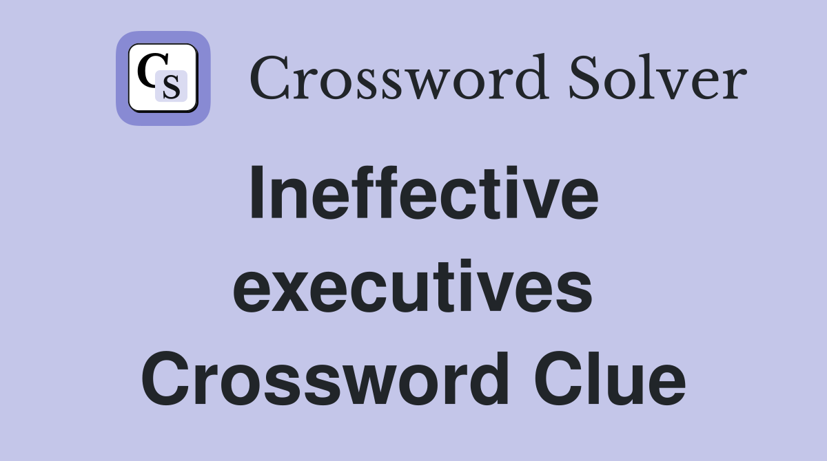 Ineffective executives Crossword Clue
