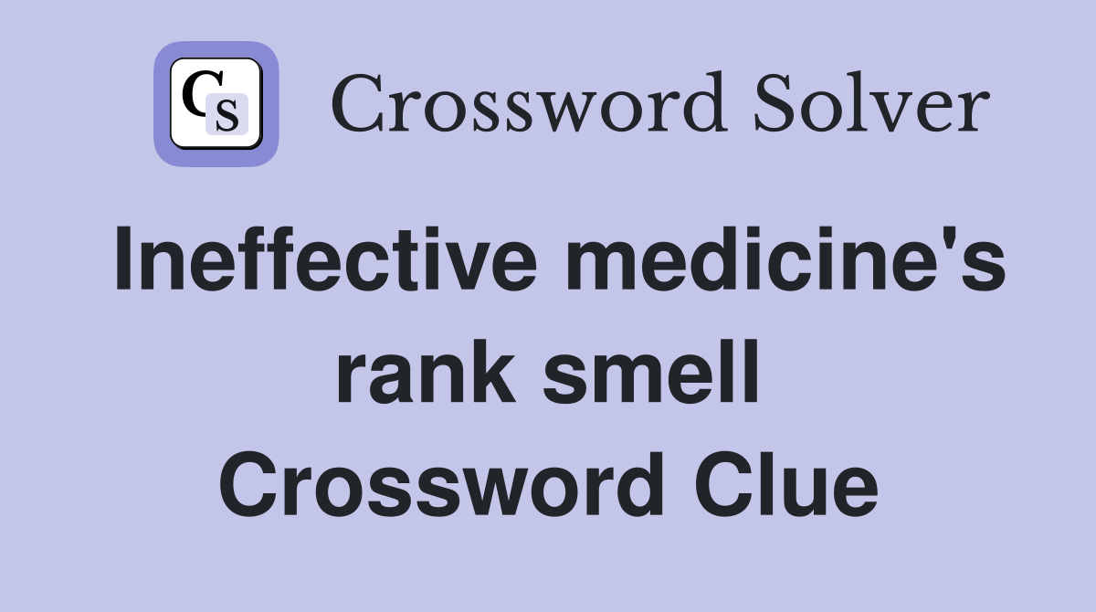 Ineffective medicine's rank smell Crossword Clue