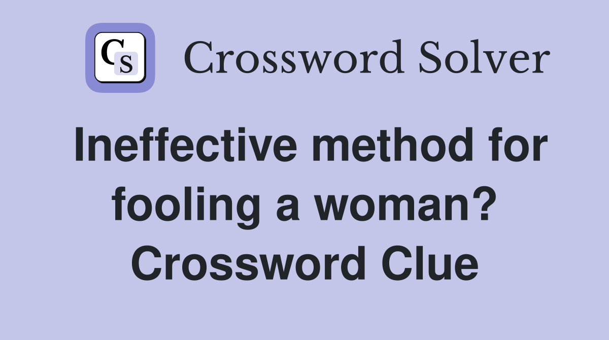 Ineffective method for fooling a woman? Crossword Clue