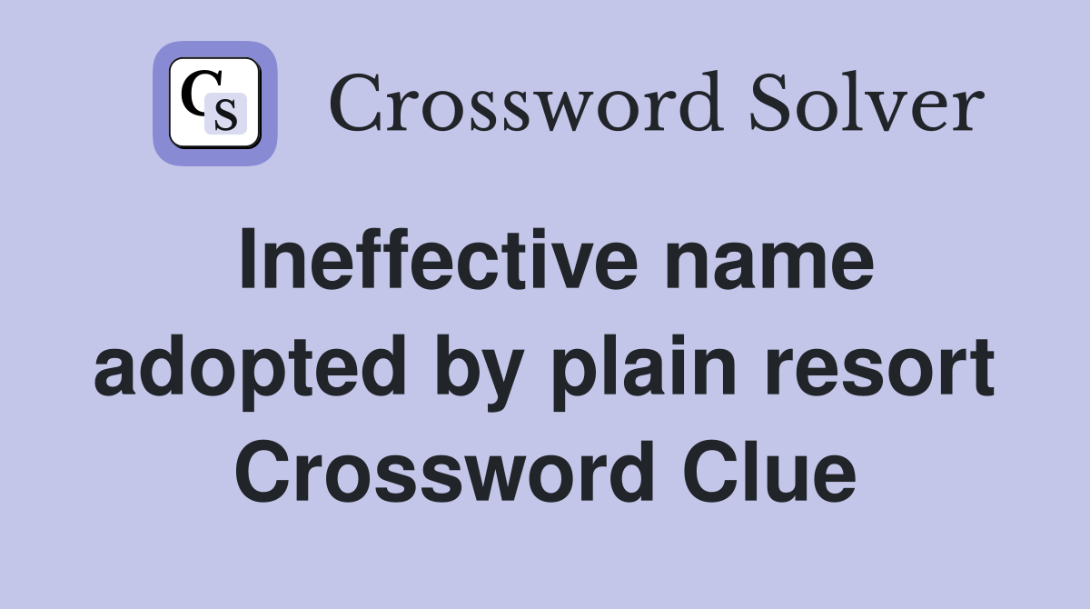 Ineffective name adopted by plain resort Crossword Clue