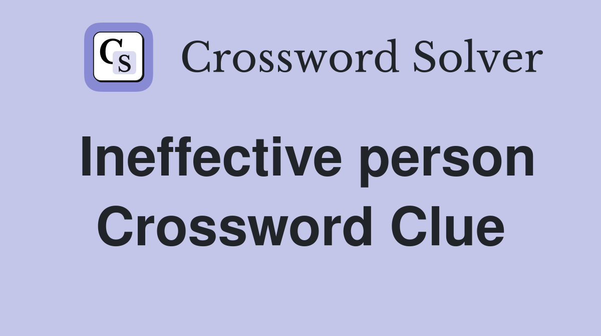 Ineffective person Crossword Clue