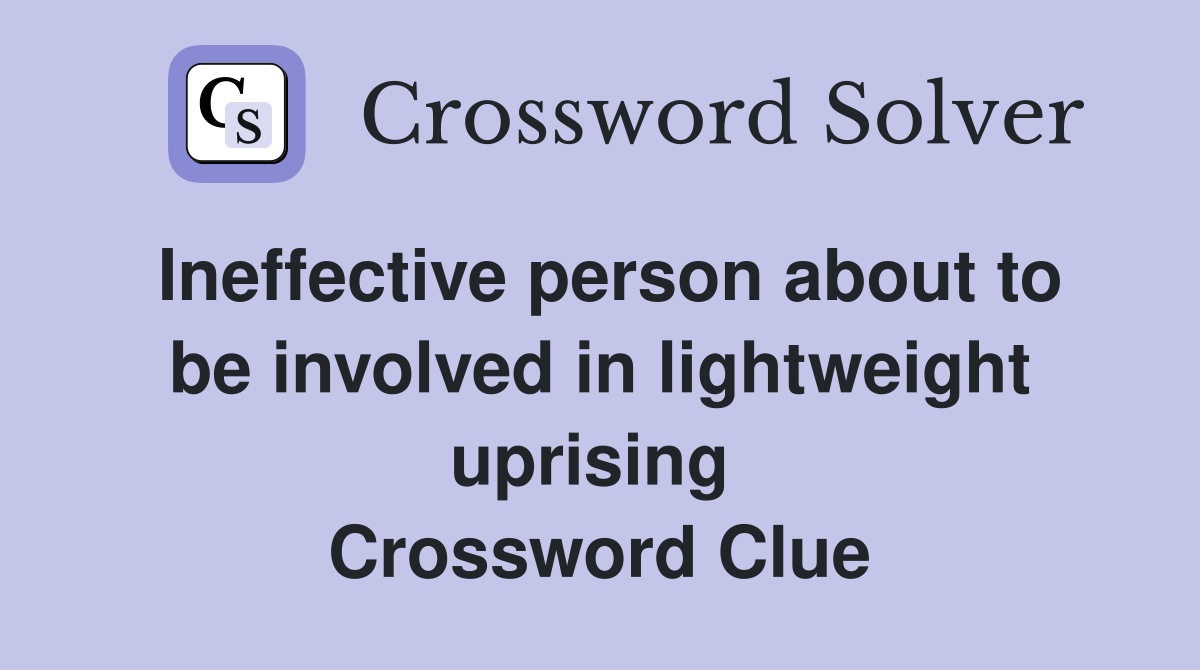 Ineffective person about to be involved in lightweight uprising  Crossword Clue