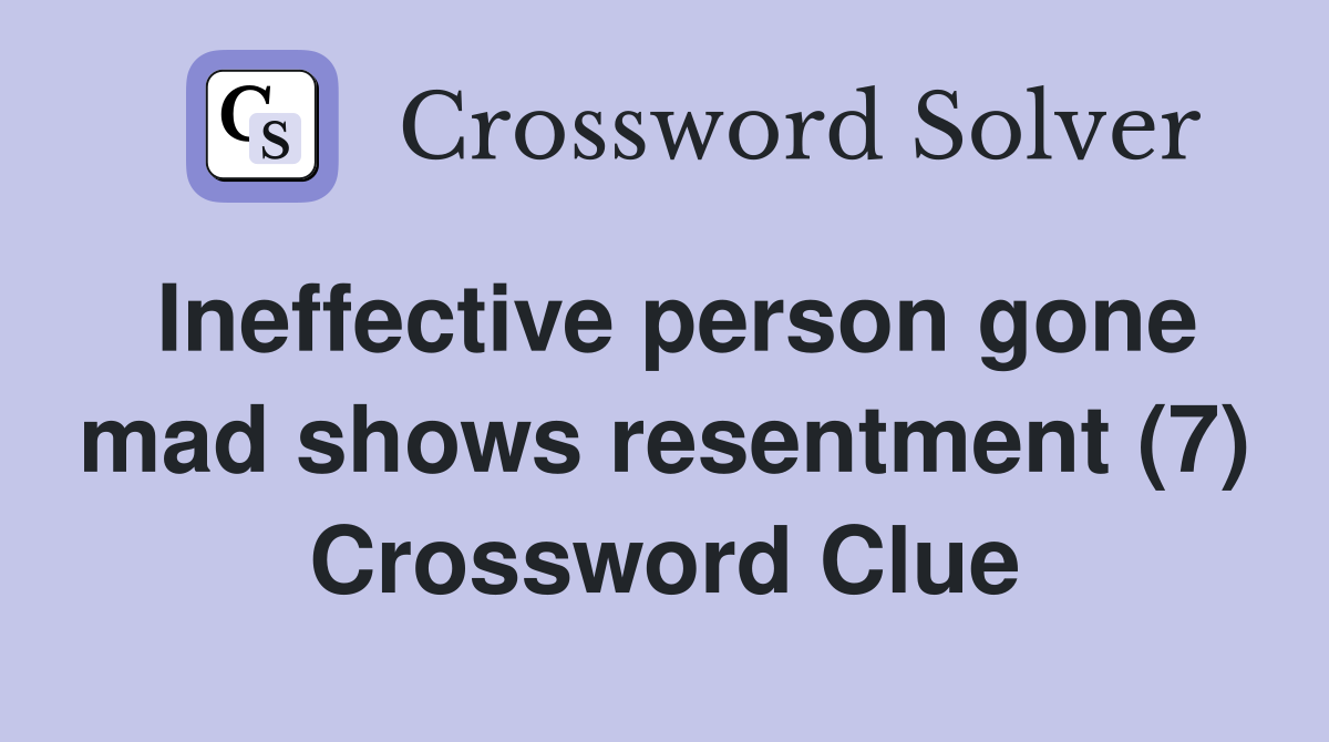 Ineffective person gone mad shows resentment (7) Crossword Clue