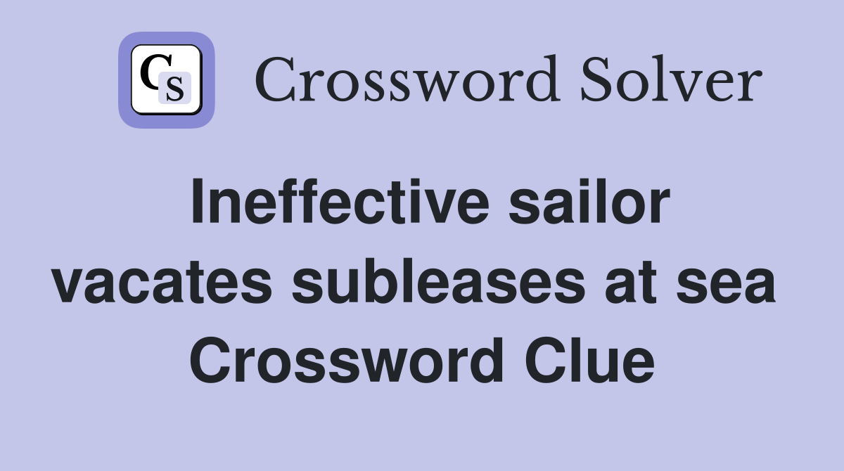 Ineffective sailor vacates subleases at sea  Crossword Clue