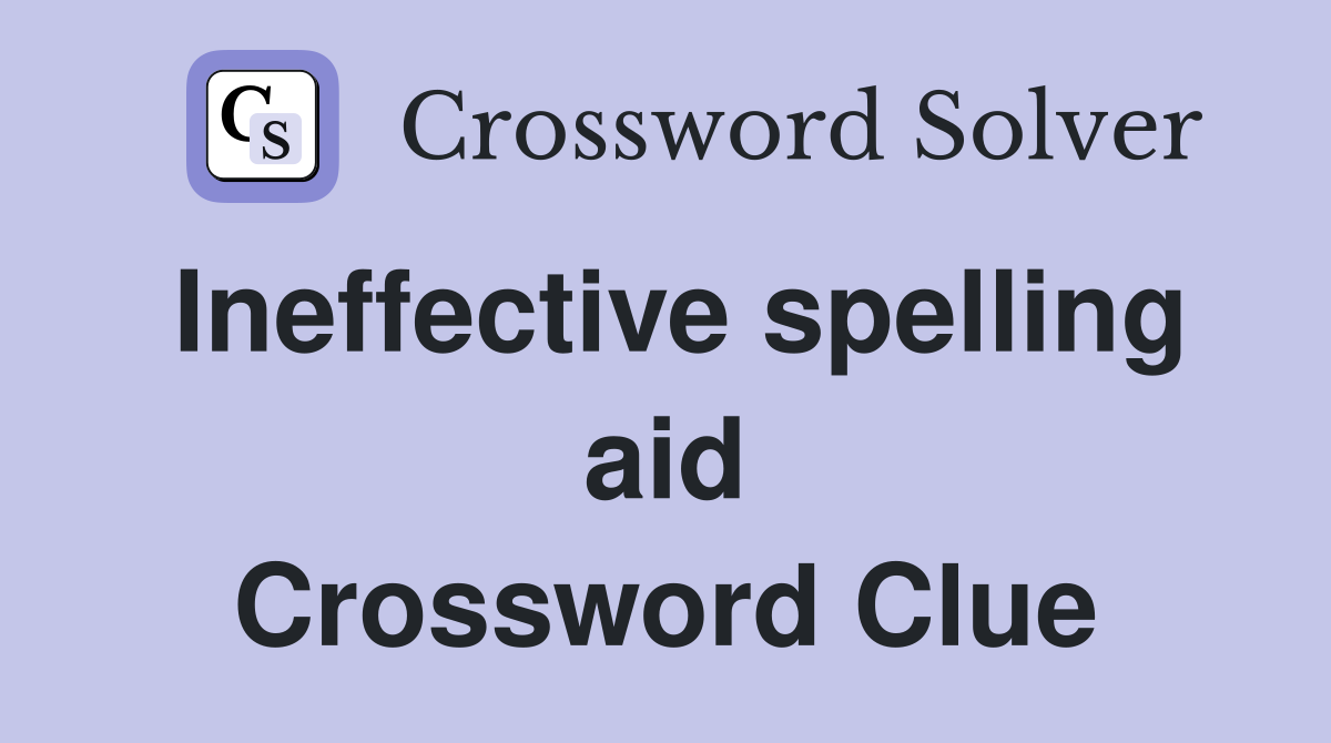 Ineffective spelling aid Crossword Clue