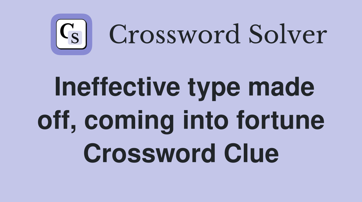 Ineffective type made off, coming into fortune Crossword Clue