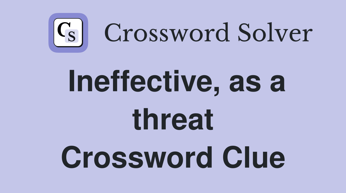 Ineffective, as a threat Crossword Clue