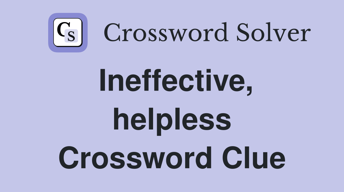 Ineffective, helpless Crossword Clue
