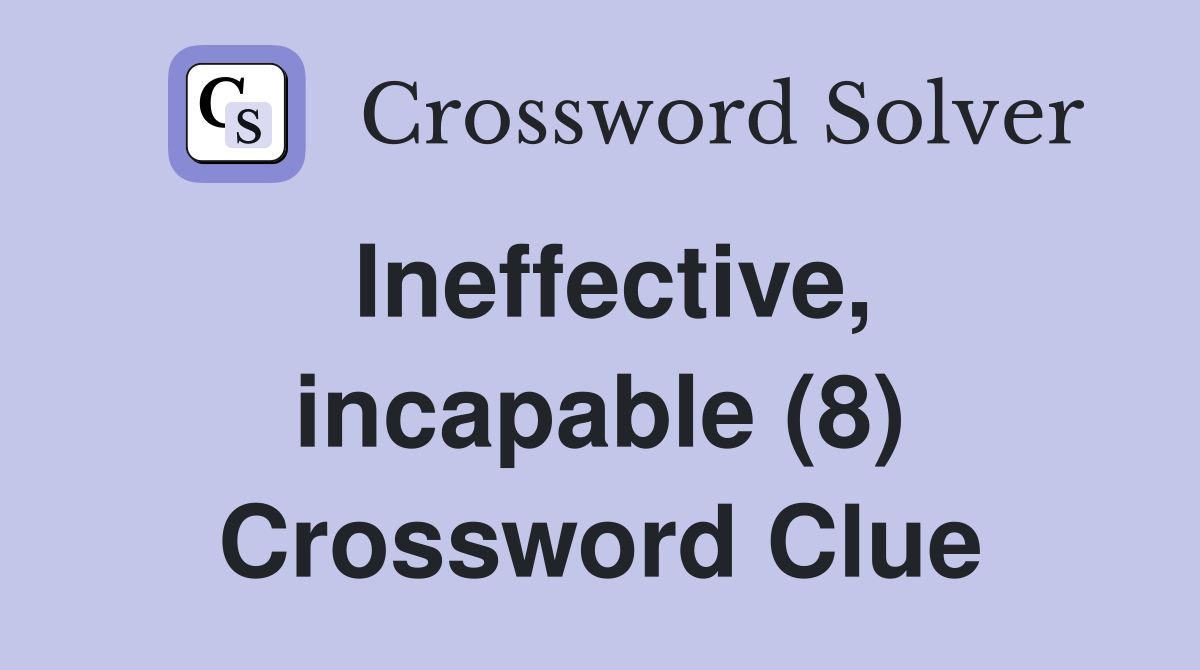 Ineffective, incapable (8) Crossword Clue
