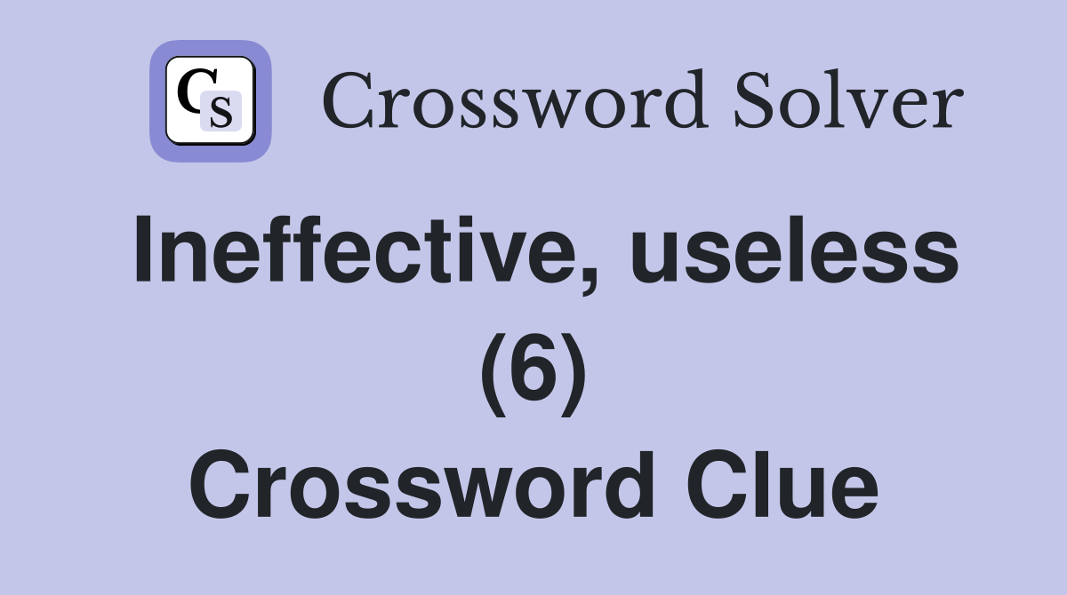 Ineffective, useless (6) Crossword Clue
