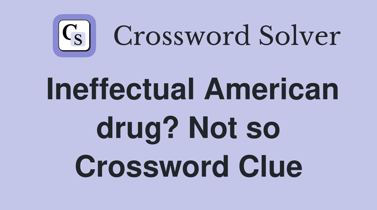 Ineffectual American drug? Not so Crossword Clue