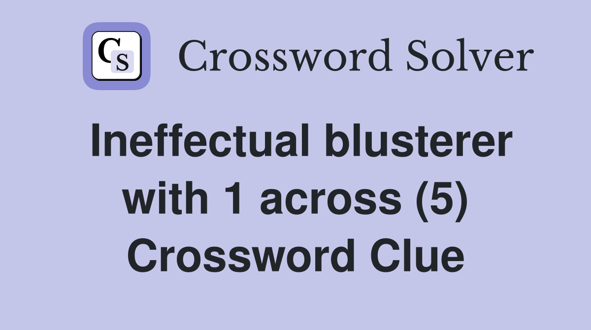 Ineffectual blusterer with 1 across (5) Crossword Clue