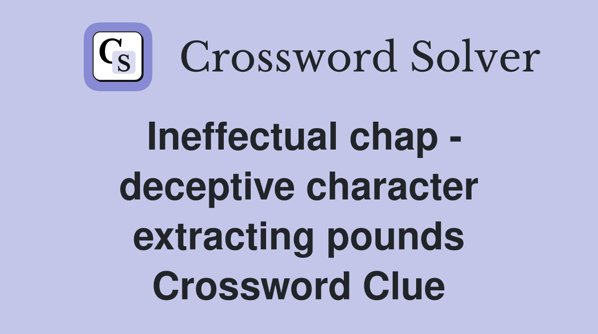 Ineffectual chap - deceptive character extracting pounds Crossword Clue