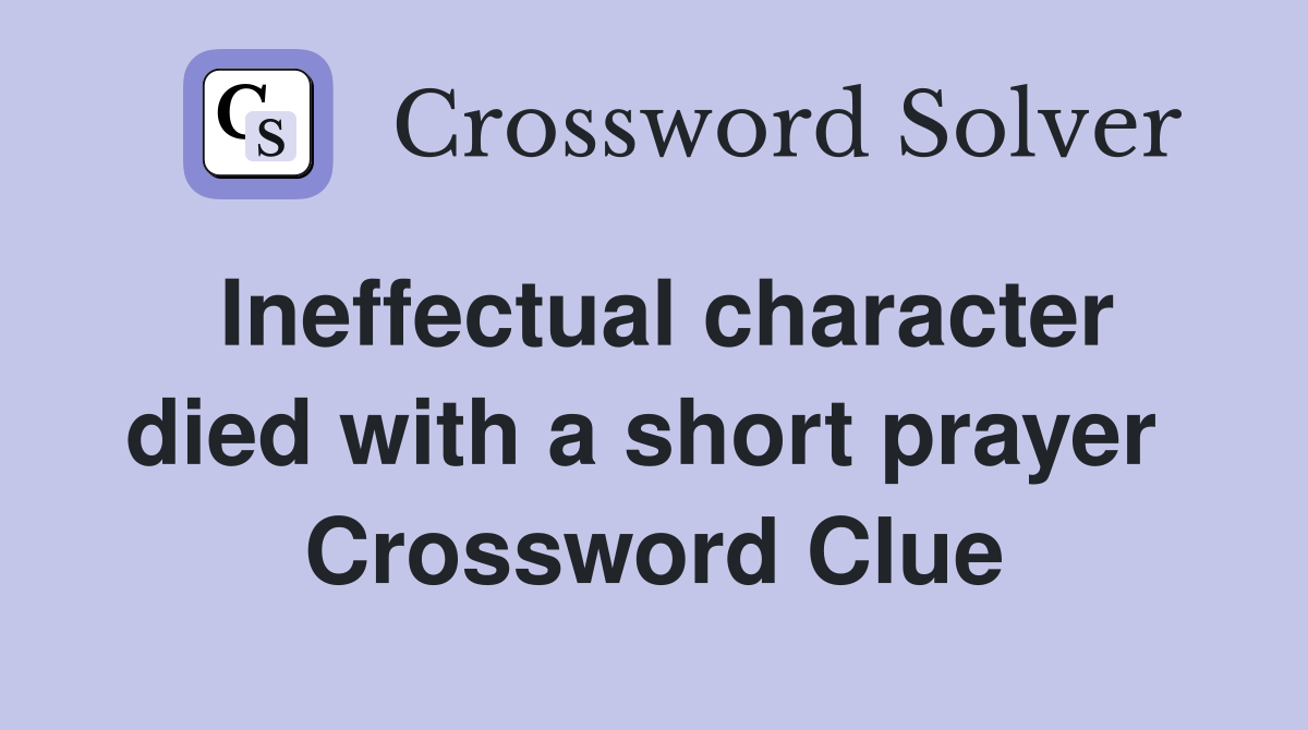 Ineffectual character died with a short prayer  Crossword Clue