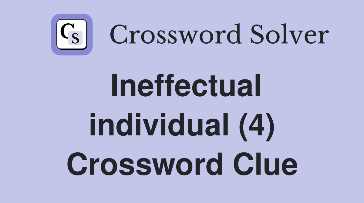 Ineffectual individual (4) Crossword Clue
