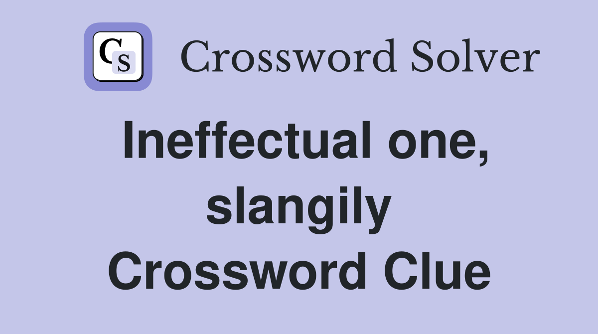 Ineffectual one, slangily Crossword Clue