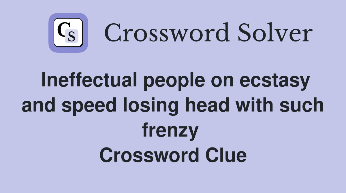 Ineffectual people on ecstasy and speed losing head with such frenzy  Crossword Clue