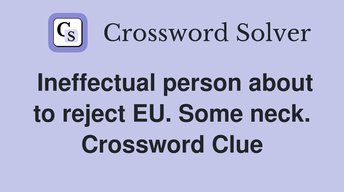 Ineffectual person about to reject EU. Some neck. Crossword Clue
