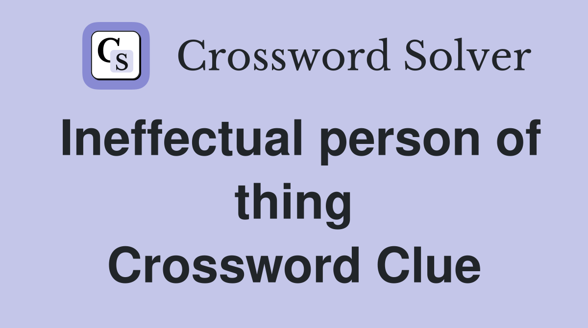 Ineffectual person of thing Crossword Clue