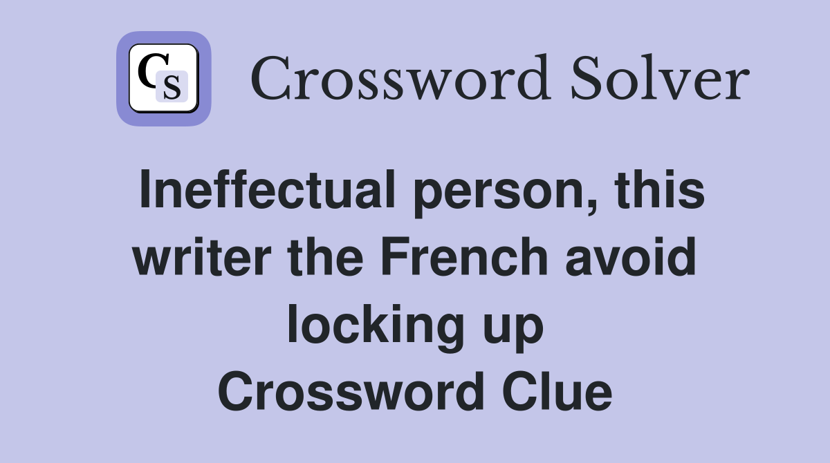 Ineffectual person, this writer the French avoid locking up Crossword Clue
