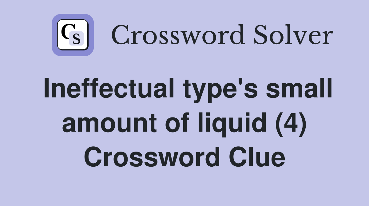 Ineffectual type's small amount of liquid (4) Crossword Clue